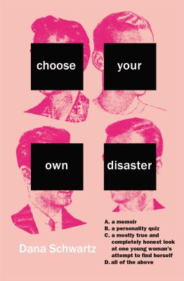 Choose your own disaster : A. a memoir, B. a personality quiz, C. a mostly true and completely honest look at one young woman's attempt to find herself, D. all of the above /