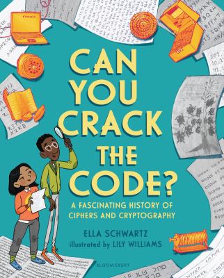 Can you crack the code? : a fascinating history of ciphers and cryptography /