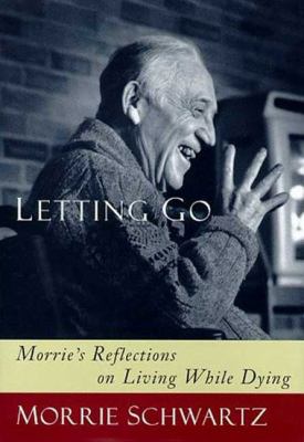 Letting go : Morrie's reflections on living while dying /