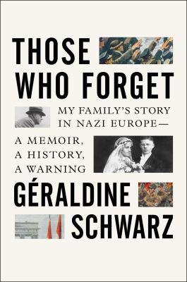Those who forget : my family's story in Nazi Europe--a memoir, a history, a warning /