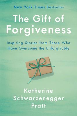 The gift of forgiveness : inspiring stories from those who have overcome the unforgivable /