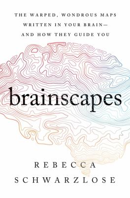 Brainscapes : the warped, wondrous maps written in your brain-and how they guide you /