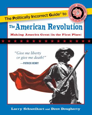 The politically incorrect guide to the American Revolution /