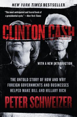 Clinton cash : the untold story of how and why foreign governments and businesses helped make Bill and Hillary rich /
