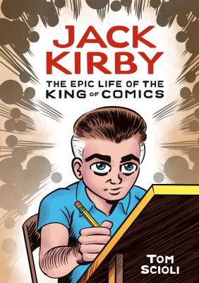 Jack Kirby : the epic life of the King of Comics /