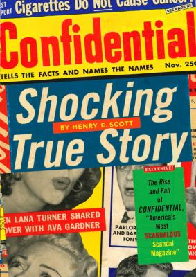 Shocking true story : the rise and fall of Confidential, "America's most scandalous scandal magazine" /