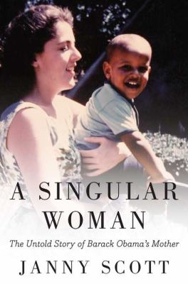 A singular woman : the untold story of Barack Obama's mother /