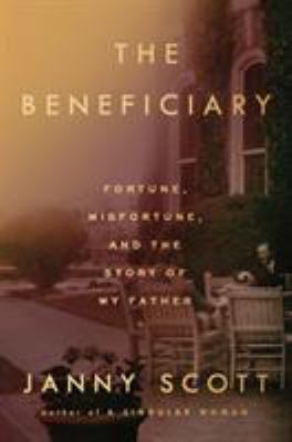 The beneficiary : fortune, misfortune, and the story of my father /