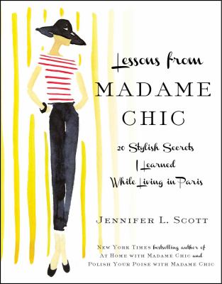 Lessons from Madame Chic : 20 stylish secrets I learned while living in Paris /