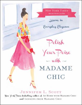Polish your poise with Madame Chic : lessons in everyday elegance /