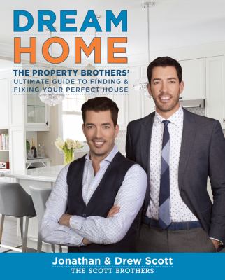 Dream home : the Property Brothers' ultimate guide to finding & fixing your perfect house /