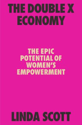 The double X economy : the epic potential of women's empowerment /