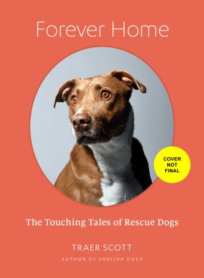 Forever home : the inspiring tales of rescue dogs /