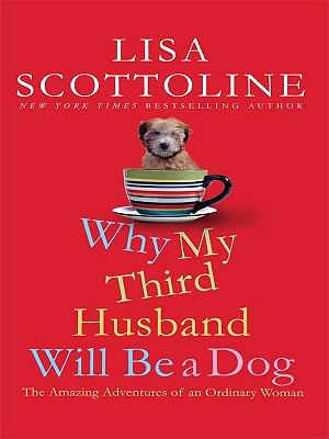 Why my third husband will be a dog [large type] : the amazing adventures of an ordinary woman /