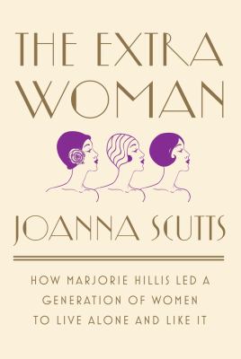 The extra woman : how Marjorie Hillis led a generation of women to live alone and like it /