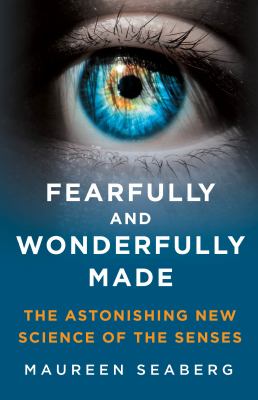 Fearfully and wonderfully made : the astonishing new science of the senses /