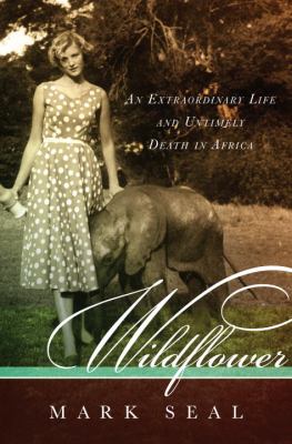 Wildflower : an extraordinary life and untimely death in Africa /