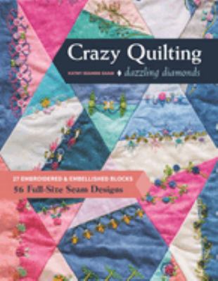 Crazy quilting dazzling diamonds : 27 embroidered & embellished blocks, 56 full-size seam designs /