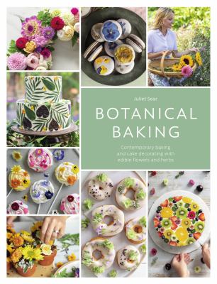 Botanical baking : contemporary baking and cake decorating with edible flowers and herbs /