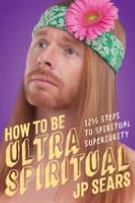 How to be ultra spiritual : 12 1/2 steps to spiritual superiority /