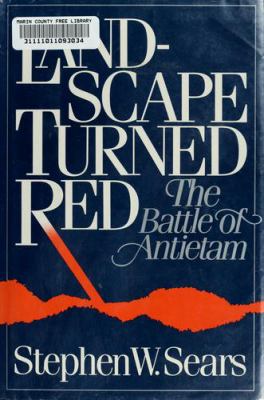 Landscape turned red : the Battle of Antietam /