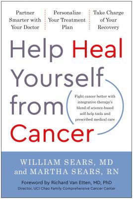 Help heal yourself from cancer : partner smarter with your doctor, personalize your treatment plan, and take charge of your recovery /