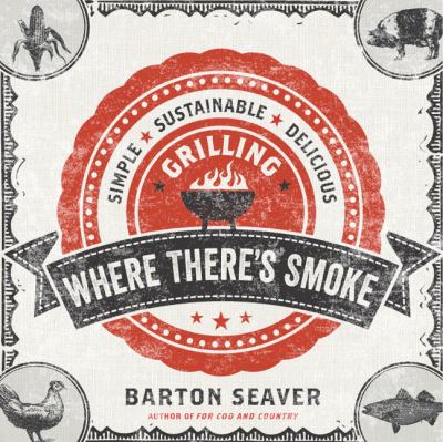Where there's smoke : simple, sustainable, delicious grilling /