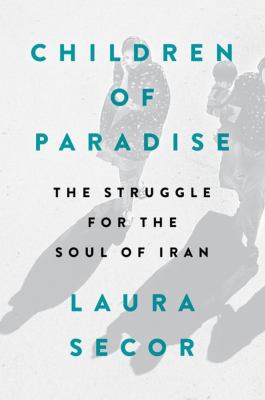 Children of paradise : the struggle for the soul of Iran /