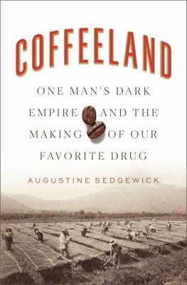 Coffeeland : one man's dark empire and the making of our favorite drug /