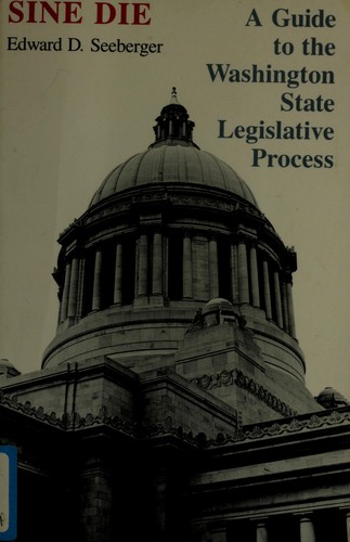 Sine die : a guide to the Washington State legislative process /