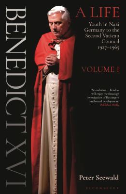 Benedict XVI : a life. Volume I, Youth in Nazi Germany to the Second Vatican Council, 1927-1965 /