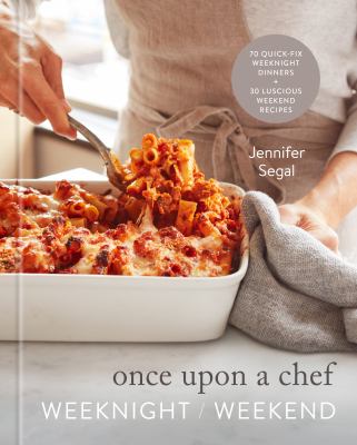 Once upon a chef : weeknight/weekend : 70 quick-fix weeknight dinners + 30 luscious weekend recipes /