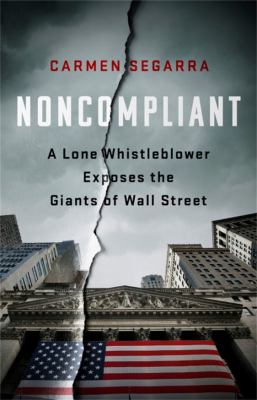 Noncompliant : a lone whistleblower exposes the giants of Wall Street /