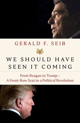 We should have seen it coming : from Reagan to Trump--a front-row seat to a political revolution /