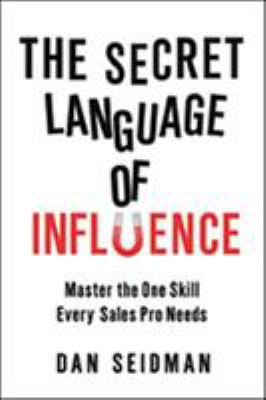 The secret language of influence : master the one skill every sales pro needs /