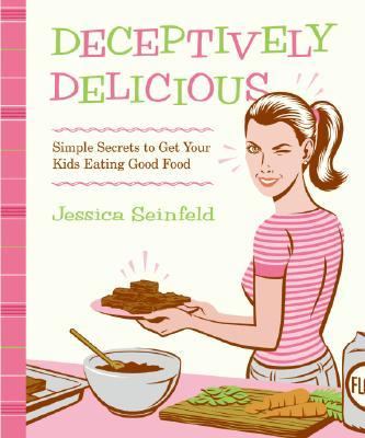 Deceptively delicious : simple secrets to get your kids eating good food /