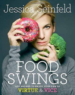 Food swings : 125+ recipes to enjoy your life of virtue & vice /
