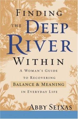 Finding the deep river within : a woman's guide to recovering balance and meaning in everyday life /