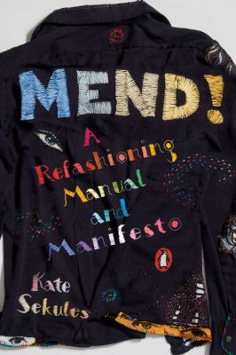 Mend! : a refashioning manual and manifesto /