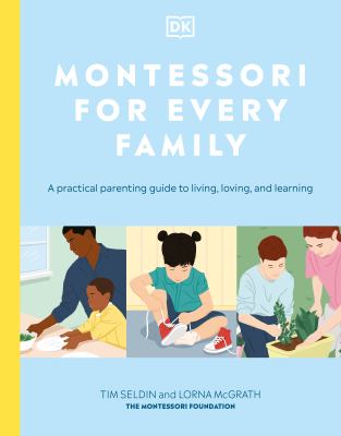 Montessori for every family : a practical parenting guide to living, loving, and learning /