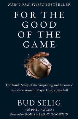 For the good of the game : the inside story of the surprising and dramatic transformation of Major League Baseball /
