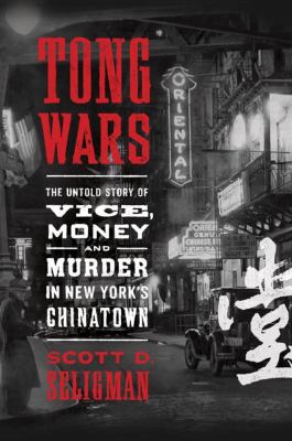 Tong wars : the untold story of vice, money, and murder in New York's Chinatown /