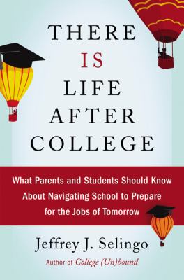 There is life after college : what parents and students should know about navigating school to prepare for the jobs of tomorrow /
