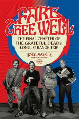 Fare thee well : the final chapter of the Grateful Dead's long, strange trip /