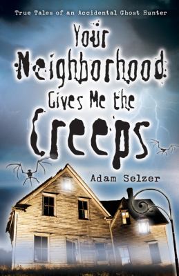 Your neighborhood gives me the creeps : true tales of an accidental ghost hunter /