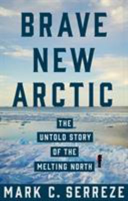 Brave new Arctic : the untold story of the melting North /
