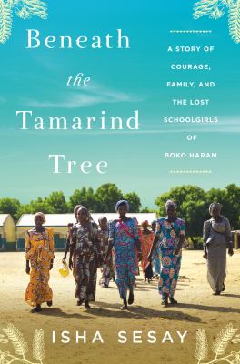 Beneath the tamarind tree : a story of courage, family, and the lost schoolgirls of Boko Haram /
