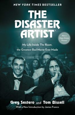 The disaster artist : my life inside The room, the greatest bad movie ever made /