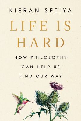 Life is hard : how philosophy can help us find our way /