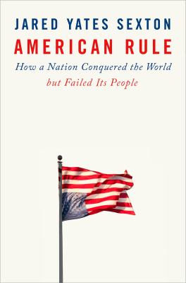 American rule : how a nation conquered the world but failed its people /